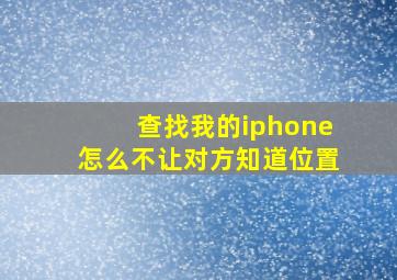 查找我的iphone怎么不让对方知道位置