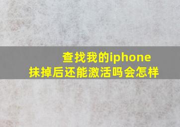 查找我的iphone抹掉后还能激活吗会怎样