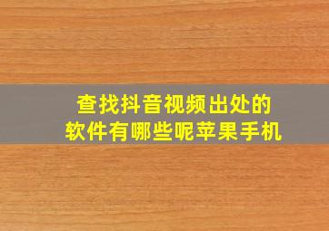 查找抖音视频出处的软件有哪些呢苹果手机