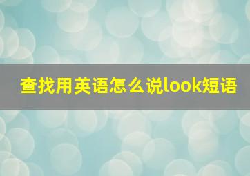 查找用英语怎么说look短语