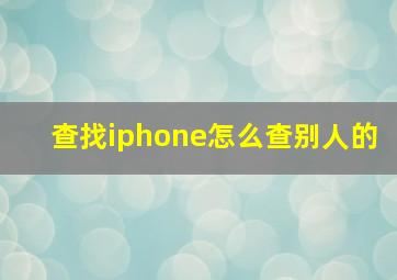 查找iphone怎么查别人的