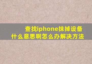 查找iphone抹掉设备什么意思啊怎么办解决方法