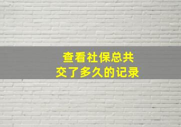 查看社保总共交了多久的记录