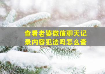 查看老婆微信聊天记录内容犯法吗怎么查