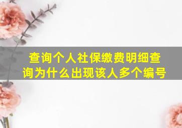 查询个人社保缴费明细查询为什么出现该人多个编号