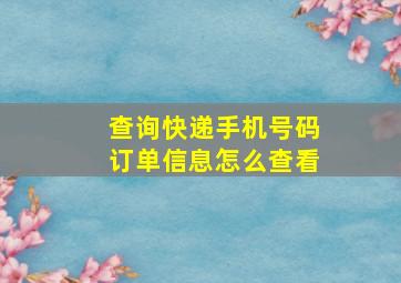 查询快递手机号码订单信息怎么查看