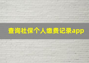 查询社保个人缴费记录app