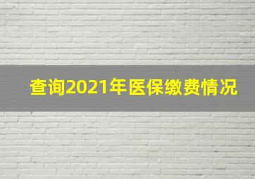 查询2021年医保缴费情况