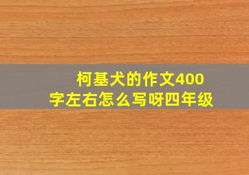 柯基犬的作文400字左右怎么写呀四年级