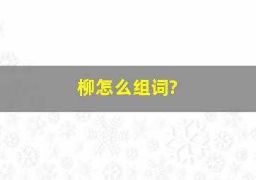 柳怎么组词?