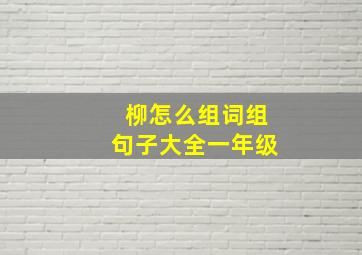 柳怎么组词组句子大全一年级