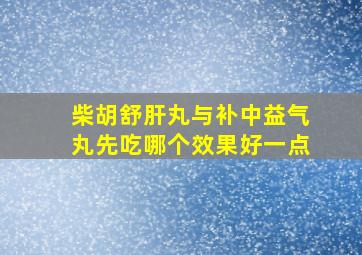 柴胡舒肝丸与补中益气丸先吃哪个效果好一点