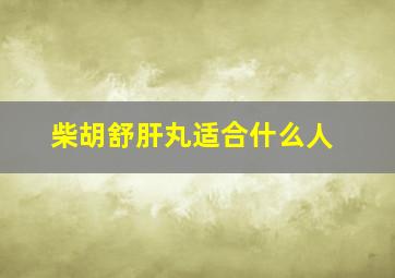 柴胡舒肝丸适合什么人