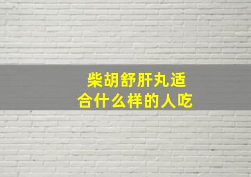 柴胡舒肝丸适合什么样的人吃