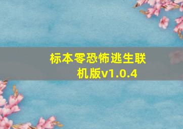 标本零恐怖逃生联机版v1.0.4