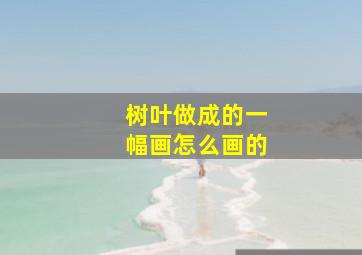 树叶做成的一幅画怎么画的