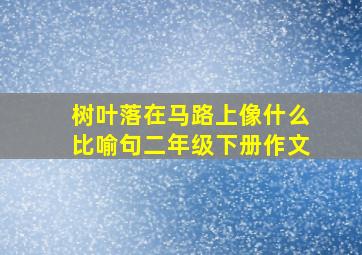 树叶落在马路上像什么比喻句二年级下册作文