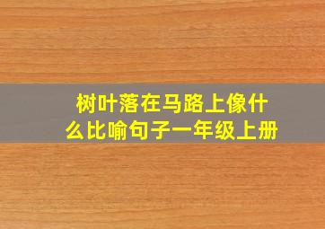 树叶落在马路上像什么比喻句子一年级上册