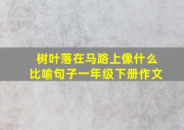 树叶落在马路上像什么比喻句子一年级下册作文