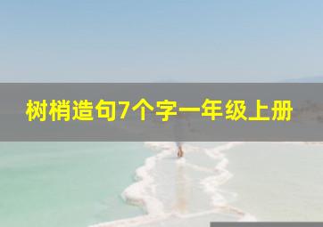 树梢造句7个字一年级上册