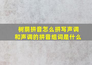 树荫拼音怎么拼写声调和声调的拼音组词是什么