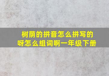 树荫的拼音怎么拼写的呀怎么组词啊一年级下册