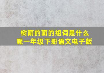 树荫的荫的组词是什么呢一年级下册语文电子版