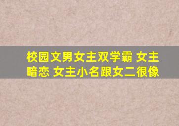 校园文男女主双学霸 女主暗恋 女主小名跟女二很像