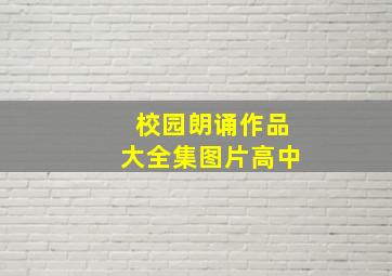 校园朗诵作品大全集图片高中