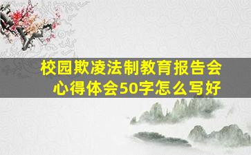 校园欺凌法制教育报告会心得体会50字怎么写好