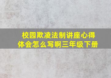 校园欺凌法制讲座心得体会怎么写啊三年级下册