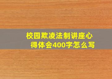 校园欺凌法制讲座心得体会400字怎么写