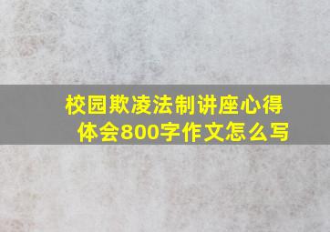 校园欺凌法制讲座心得体会800字作文怎么写