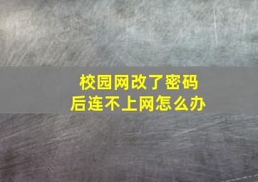 校园网改了密码后连不上网怎么办