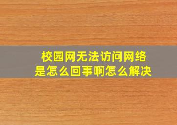 校园网无法访问网络是怎么回事啊怎么解决