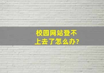 校园网站登不上去了怎么办?