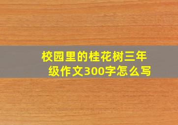 校园里的桂花树三年级作文300字怎么写