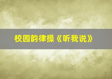 校园韵律操《听我说》