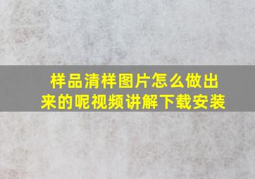 样品清样图片怎么做出来的呢视频讲解下载安装