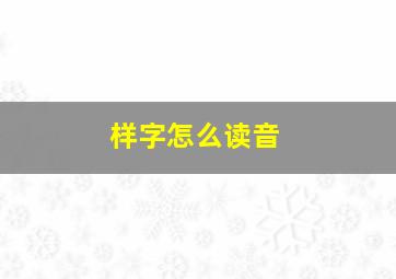 样字怎么读音