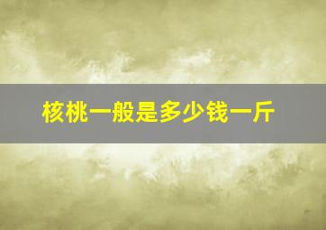 核桃一般是多少钱一斤