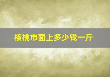 核桃市面上多少钱一斤