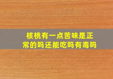 核桃有一点苦味是正常的吗还能吃吗有毒吗