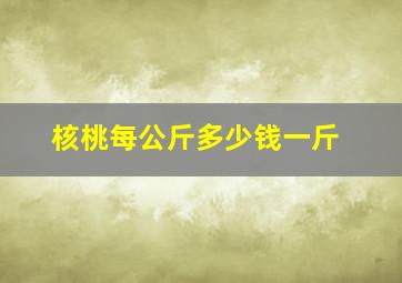 核桃每公斤多少钱一斤