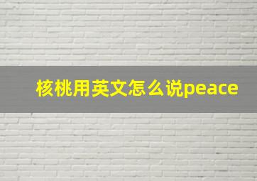 核桃用英文怎么说peace