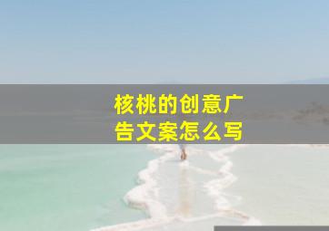 核桃的创意广告文案怎么写