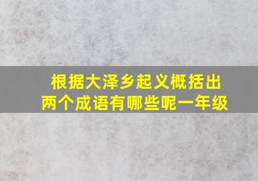 根据大泽乡起义概括出两个成语有哪些呢一年级