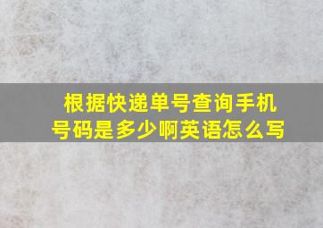 根据快递单号查询手机号码是多少啊英语怎么写