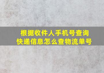 根据收件人手机号查询快递信息怎么查物流单号