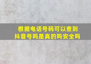 根据电话号码可以查到抖音号吗是真的吗安全吗